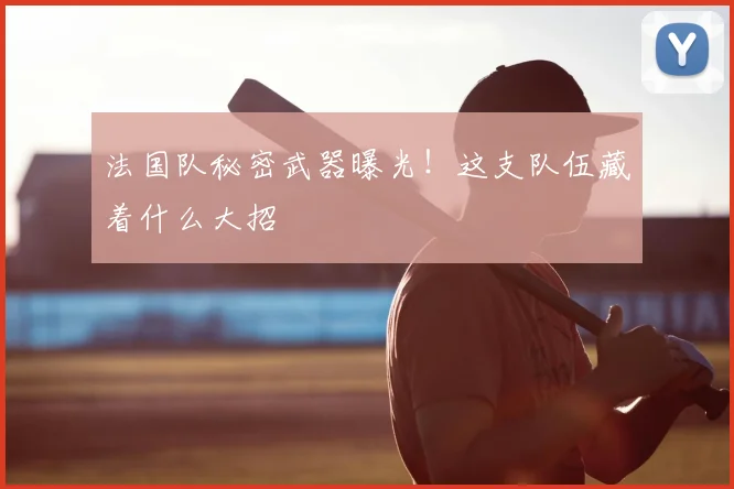 法国队秘密武器曝光！这支队伍藏着什么大招