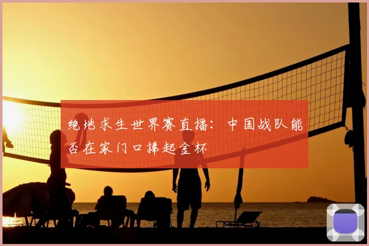 绝地求生世界赛直播：中国战队能否在家门口捧起金杯