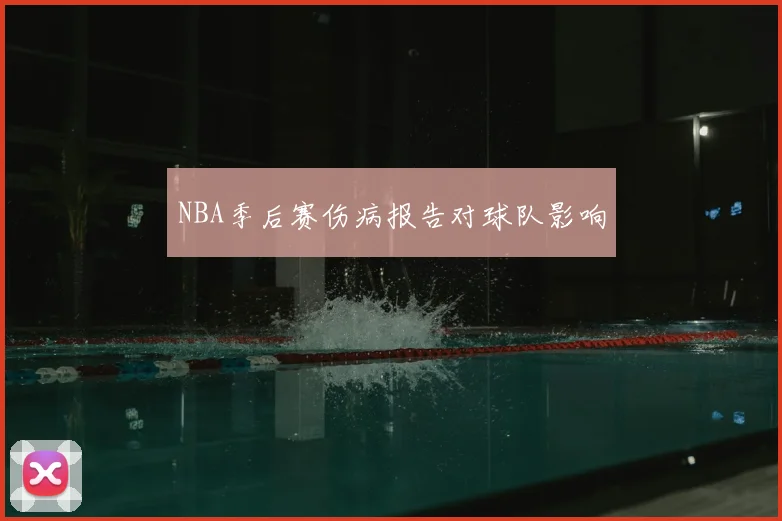 NBA季后赛伤病报告对球队影响