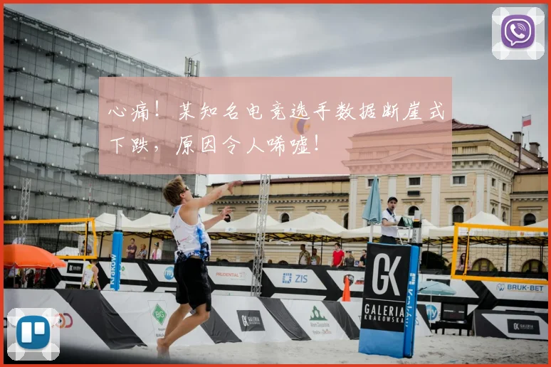 心痛！某知名电竞选手数据断崖式下跌，原因令人唏嘘！