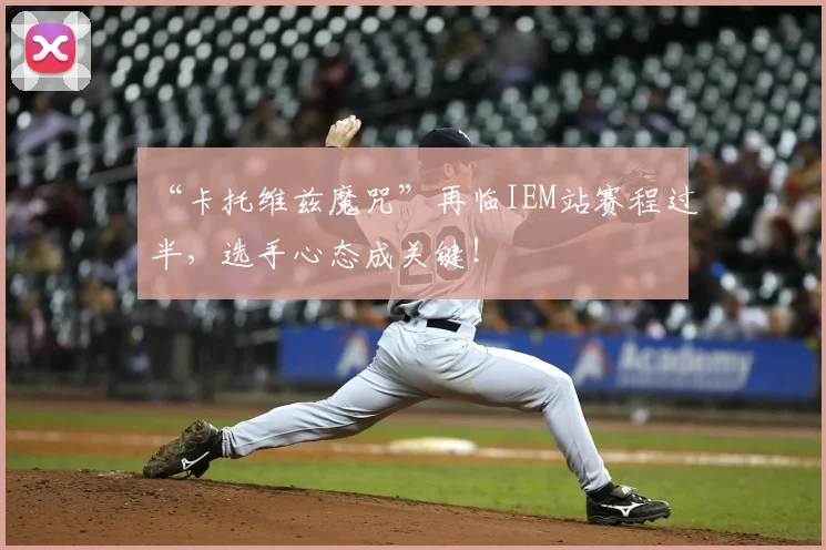 “卡托维兹魔咒”再临IEM站赛程过半，选手心态成关键！