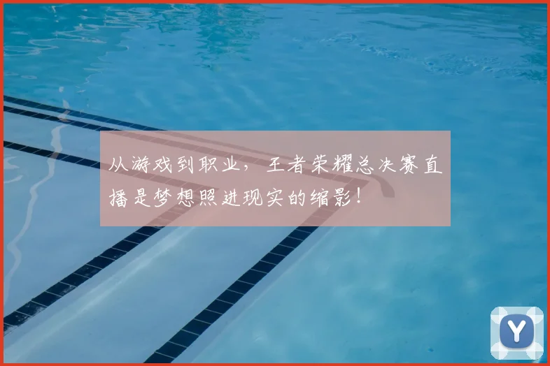 从游戏到职业，王者荣耀总决赛直播是梦想照进现实的缩影！