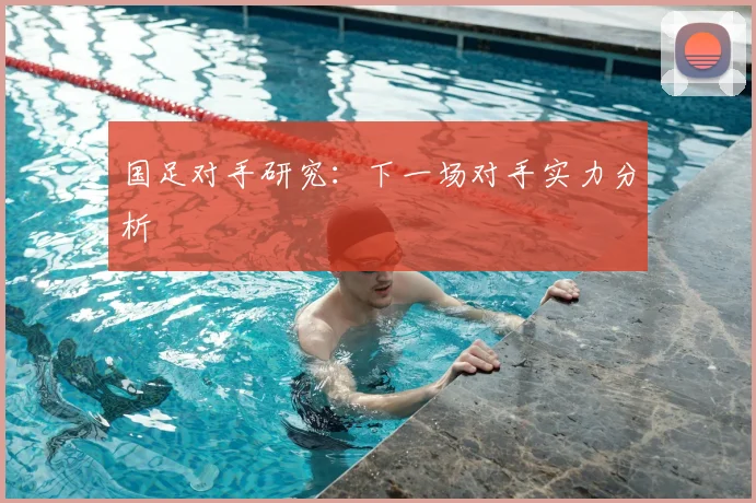 国足对手研究：下一场对手实力分析