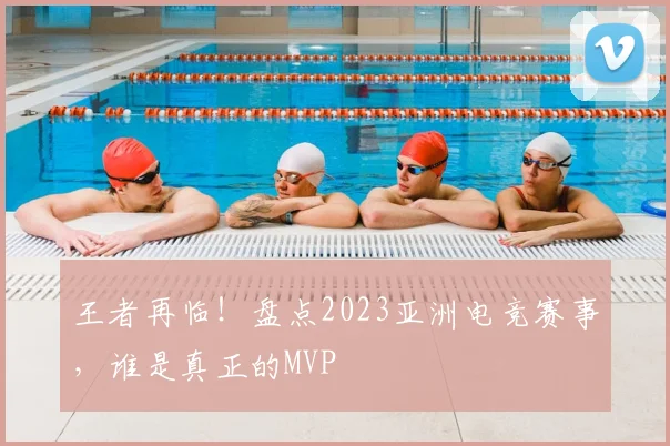 王者再临！盘点2023亚洲电竞赛事，谁是真正的MVP