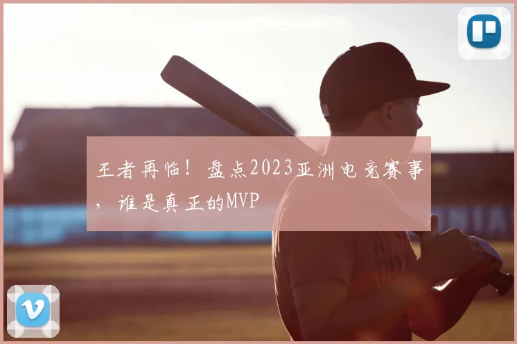 王者再临！盘点2023亚洲电竞赛事，谁是真正的MVP