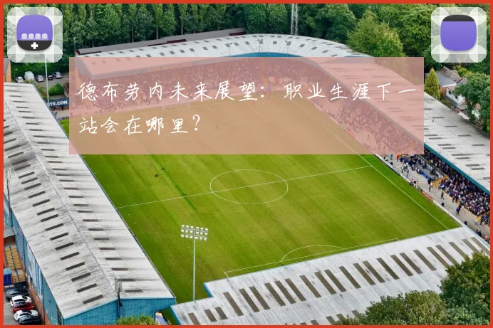 德布劳内未来展望:职业生涯下一站会在哪里?