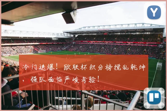 冷门迭爆！欧联杯积分榜搅乱乾坤，强队面临严峻考验！