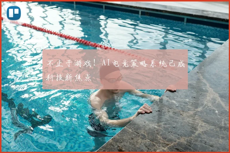 不止于游戏！AI电竞策略系统已成科技新焦点