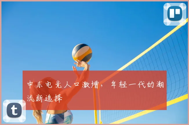 中东电竞人口激增，年轻一代的潮流新选择